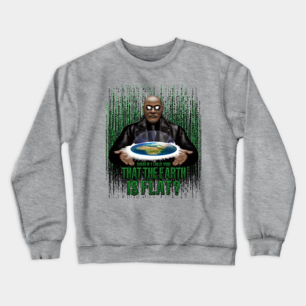 What if i Told you that the earth is FLAT? Crewneck Sweatshirt by Dezigner007